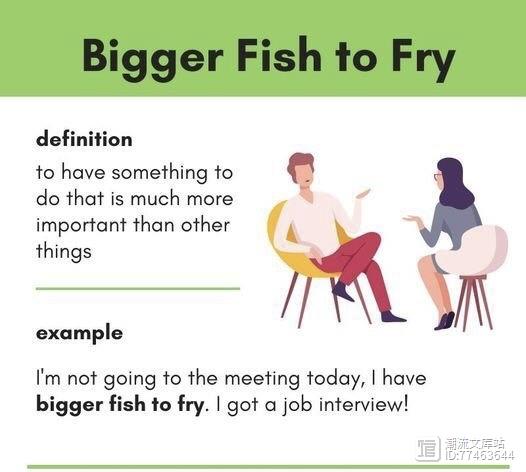 英语俗语: Bigger Fish to Fry（另有要事)